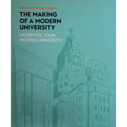 The Making of a Modern University: Liverpool John Moores University